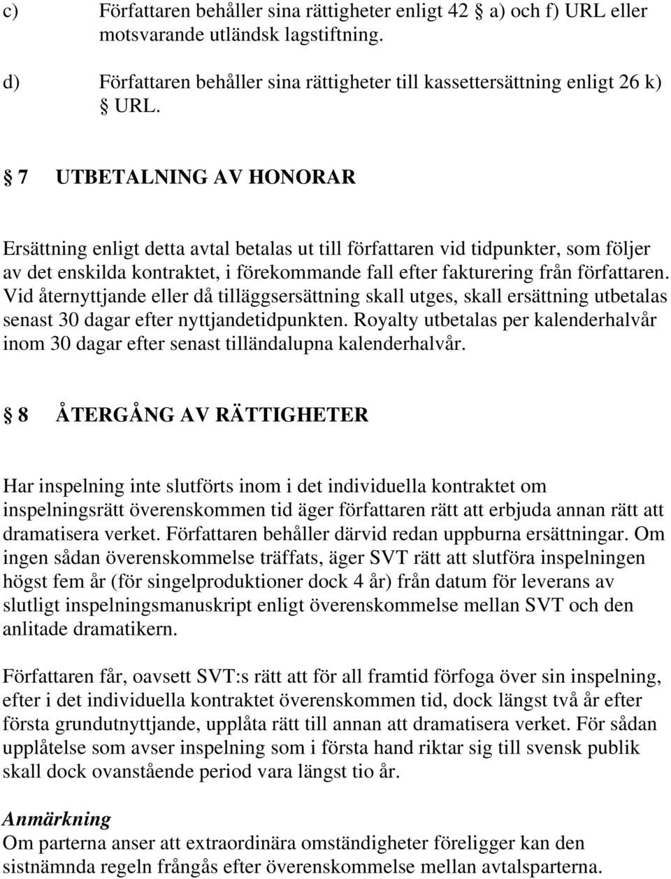 Vid åternyttjande eller då tilläggsersättning skall utges, skall ersättning utbetalas senast 30 dagar efter nyttjandetidpunkten.