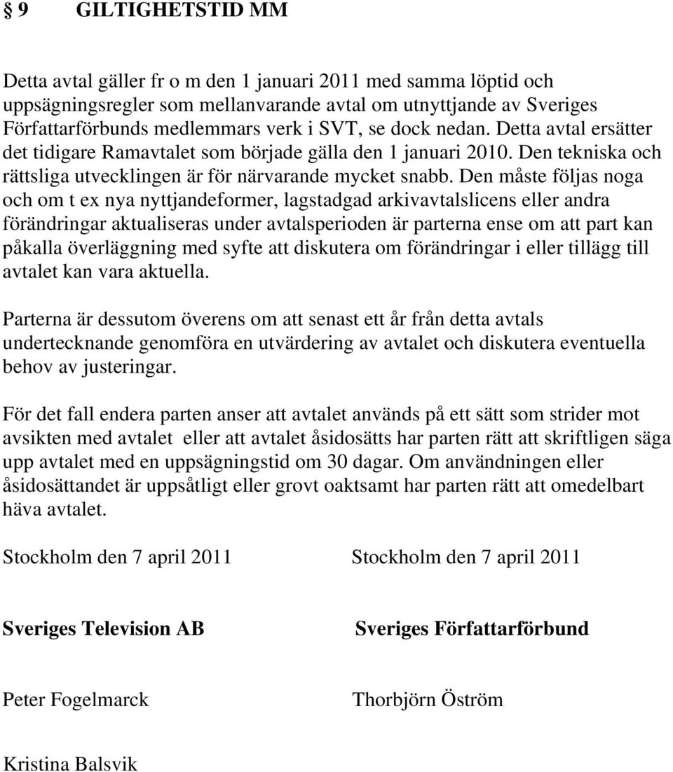 Den måste följas noga och om t ex nya nyttjandeformer, lagstadgad arkivavtalslicens eller andra förändringar aktualiseras under avtalsperioden är parterna ense om att part kan påkalla överläggning
