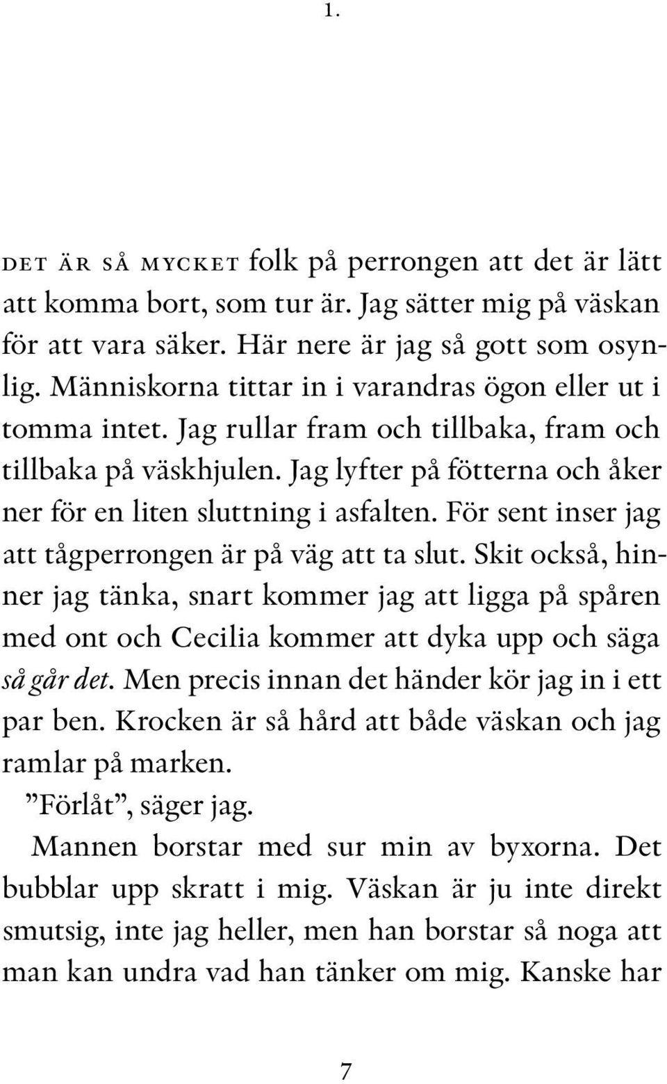 För sent inser jag att tågperrongen är på väg att ta slut. Skit också, hinner jag tänka, snart kommer jag att ligga på spåren med ont och Cecilia kommer att dyka upp och säga så går det.