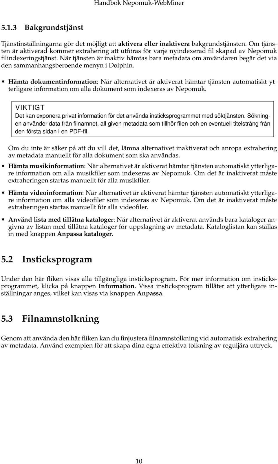 När tjänsten är inaktiv hämtas bara metadata om användaren begär det via den sammanhangsberoende menyn i Dolphin.