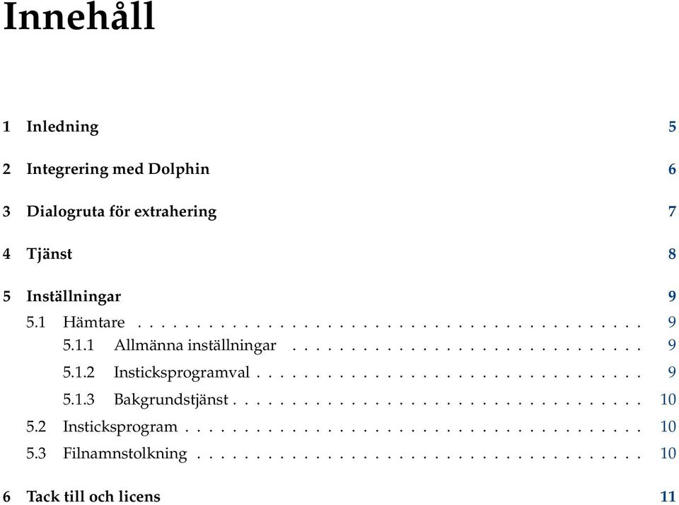 ................................ 9 5.1.3 Bakgrundstjänst................................... 10 5.2 Insticksprogram....................................... 10 5.3 Filnamnstolkning.