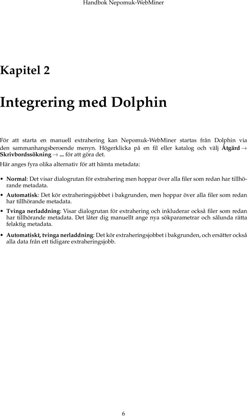 Här anges fyra olika alternativ för att hämta metadata: Normal: Det visar dialogrutan för extrahering men hoppar över alla filer som redan har tillhörande metadata.