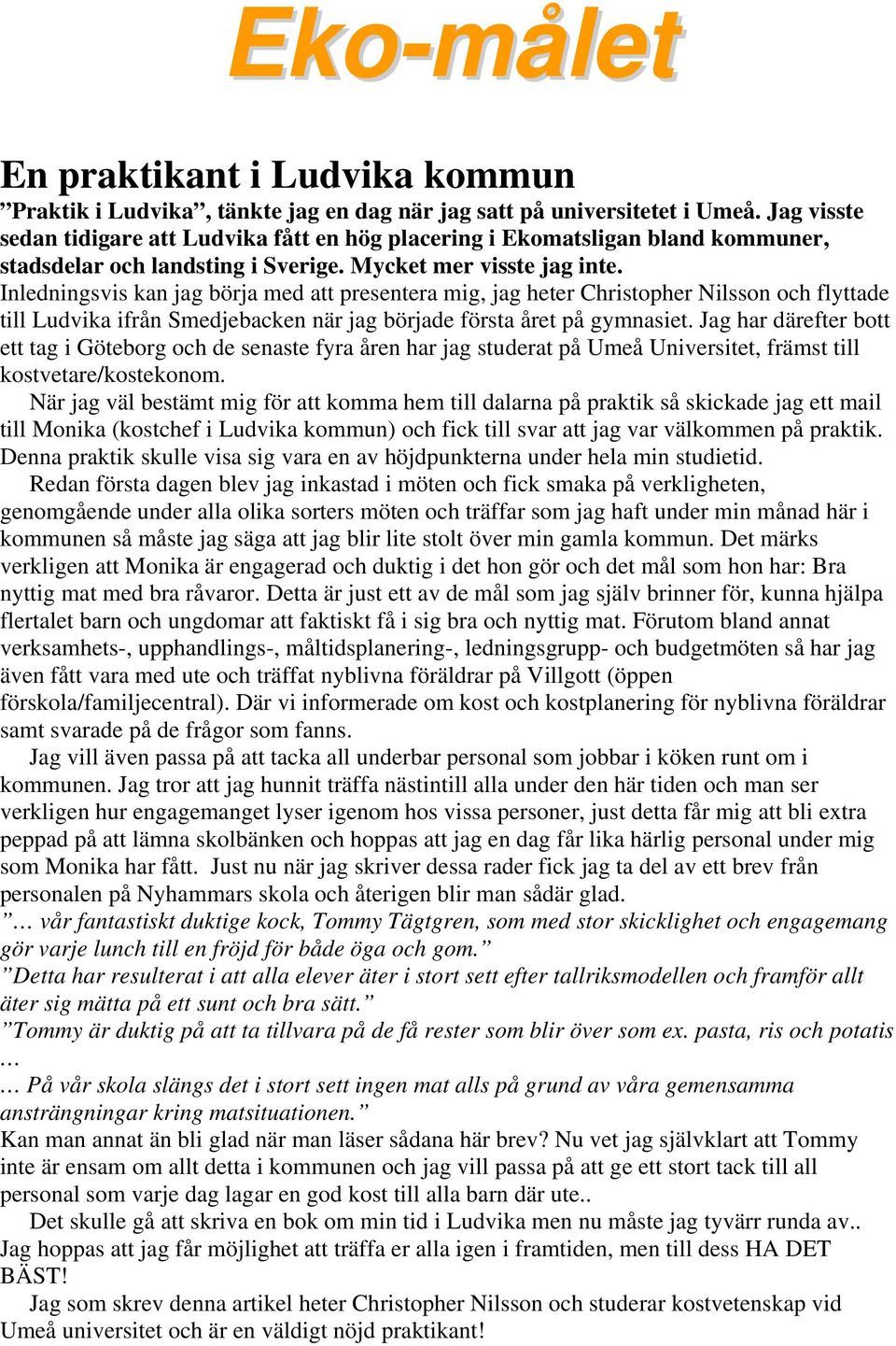 Inledningsvis kan jag börja med att presentera mig, jag heter Christopher Nilsson och flyttade till Ludvika ifrån Smedjebacken när jag började första året på gymnasiet.