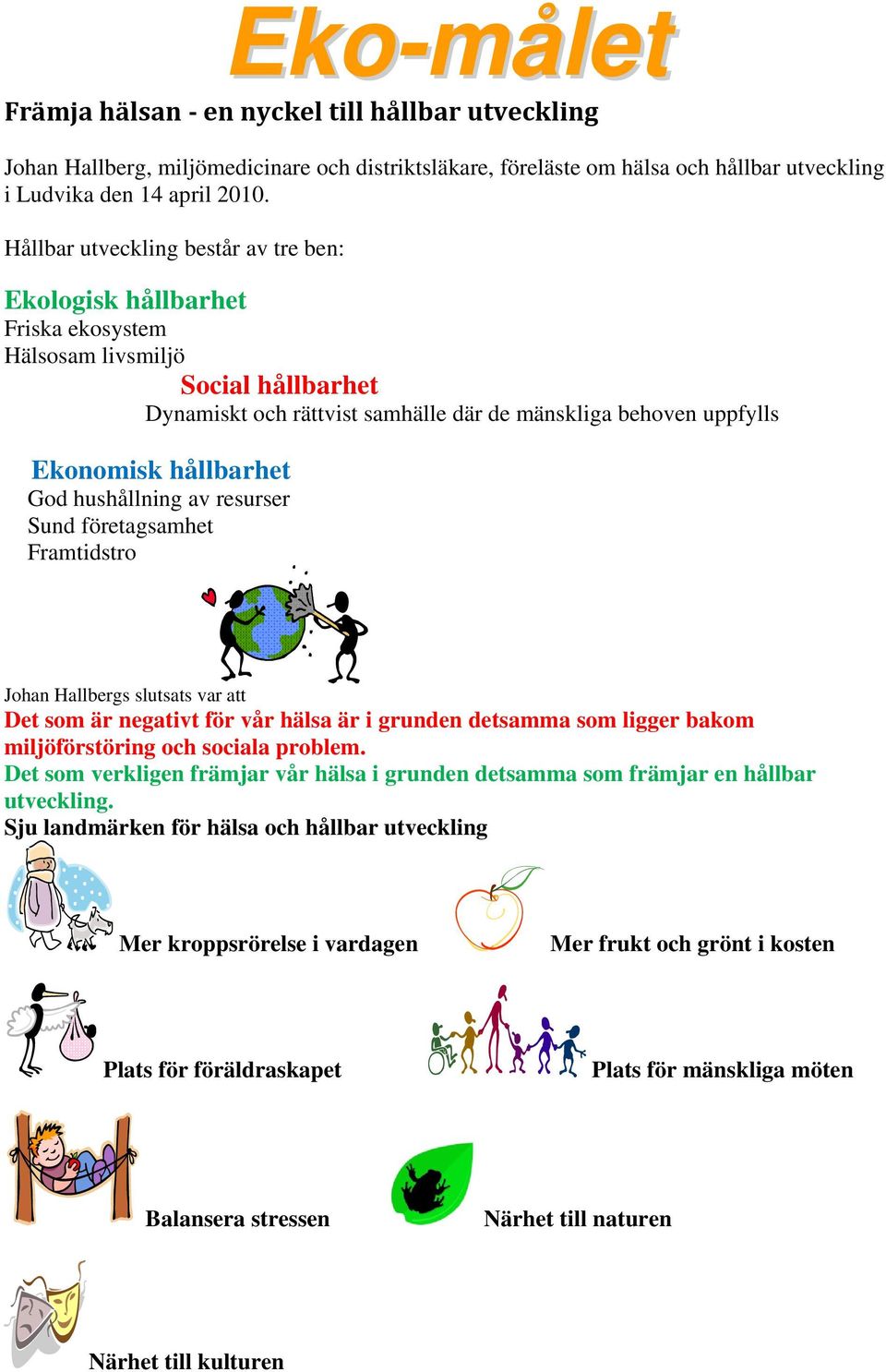 God hushållning av resurser Sund företagsamhet Framtidstro Johan Hallbergs slutsats var att Det som är negativt för vår hälsa är i grunden detsamma som ligger bakom miljöförstöring och sociala
