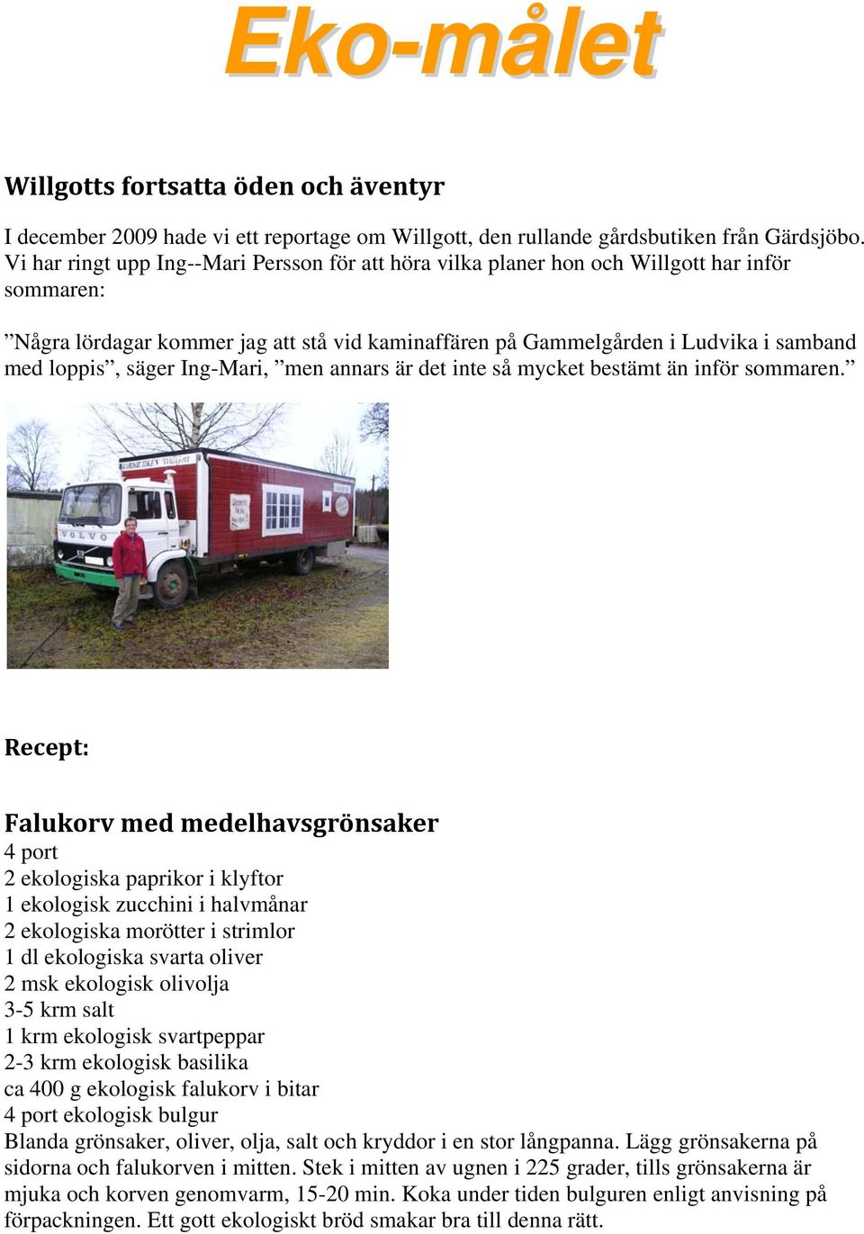 säger Ing-Mari, men annars är det inte så mycket bestämt än inför sommaren.