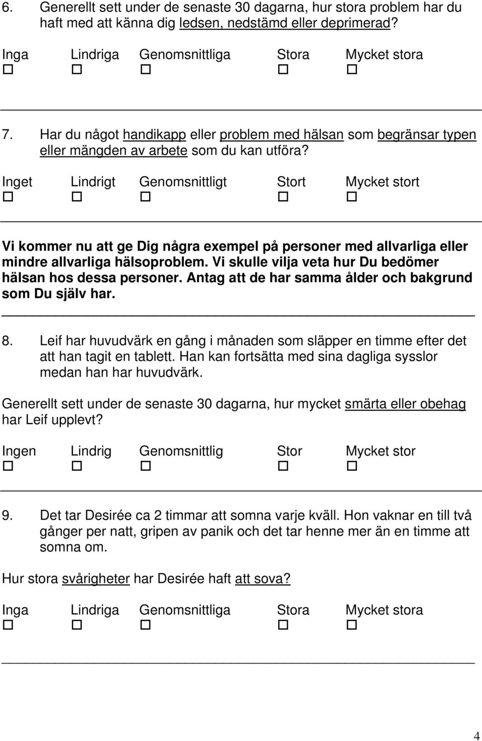 Inget Lindrigt Genomsnittligt Stort Mycket stort Vi kommer nu att ge Dig några exempel på personer med allvarliga eller mindre allvarliga hälsoproblem.