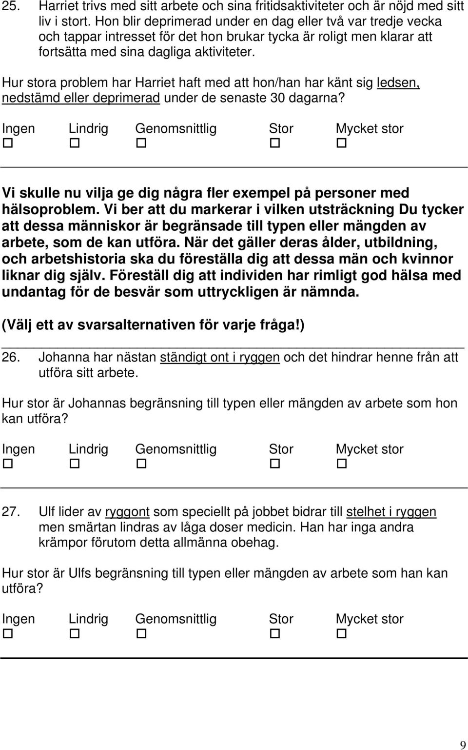 Hur stora problem har Harriet haft med att hon/han har känt sig ledsen, nedstämd eller deprimerad under de senaste 30 dagarna?