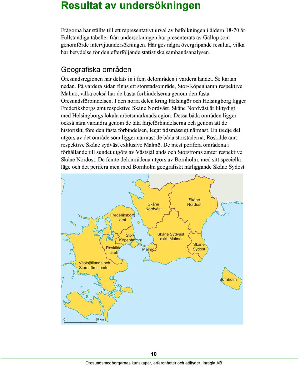 Här ges några övergripande resultat, vilka har betydelse för den efterföljande statistiska sambandsanalysen. Geografiska områden Öresundsregionen har delats in i fem delområden i vardera landet.
