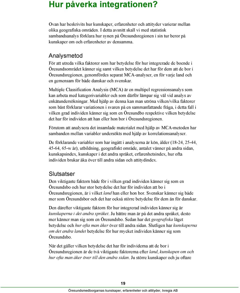 Analysmetod För att utreda vilka faktorer som har betydelse för hur integrerade de boende i Öresundsområdet känner sig samt vilken betydelse det har för dem att de bor i Öresundsregionen, genomfördes