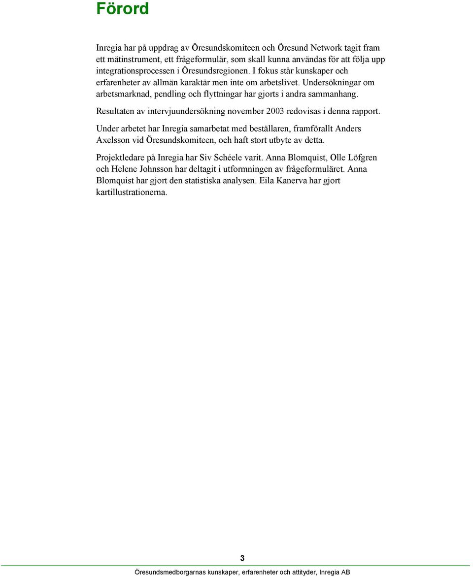 Resultaten av intervjuundersökning november 2003 redovisas i denna rapport.