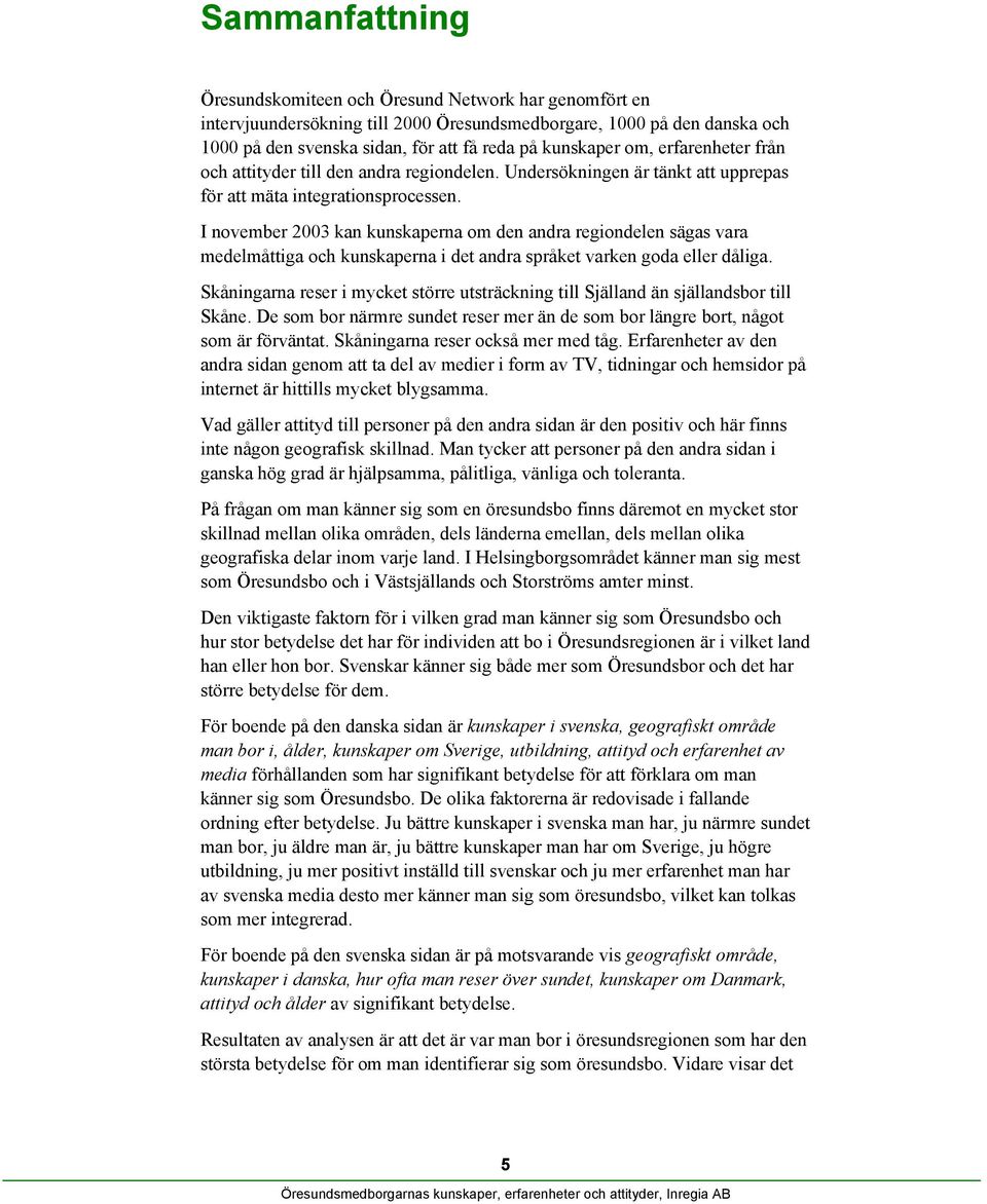 I november 2003 kan kunskaperna om den andra regiondelen sägas vara medelmåttiga och kunskaperna i det andra språket varken goda eller dåliga.
