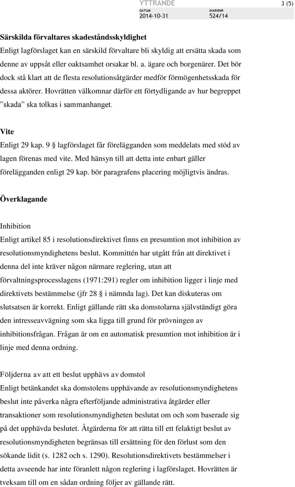 Vite Enligt 29 kap. 9 lagförslaget får förelägganden som meddelats med stöd av lagen förenas med vite. Med hänsyn till att detta inte enbart gäller förelägganden enligt 29 kap.