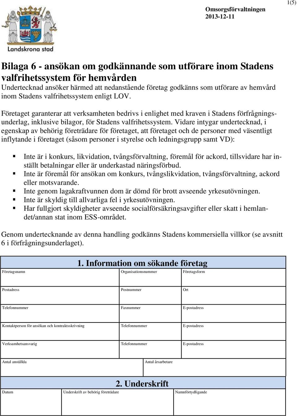 Vidare intygar undertecknad, i egenskap av behörig företrädare för företaget, att företaget och de personer med väsentligt inflytande i företaget (såsom personer i styrelse och ledningsgrupp samt