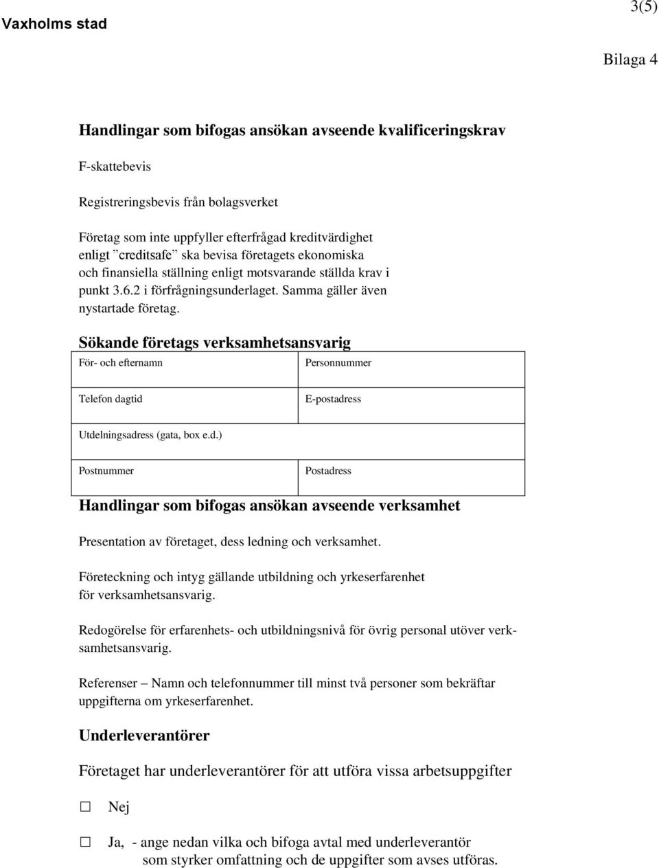 Sökande företags verksamhetsansvarig Personnummer Handlingar som bifogas ansökan avseende verksamhet Presentation av företaget, dess ledning och verksamhet.