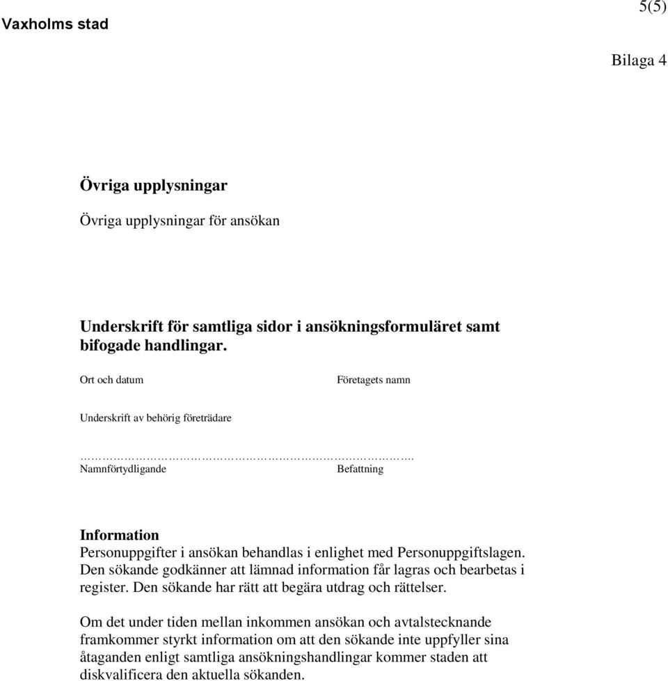 Den sökande godkänner att lämnad information får lagras och bearbetas i register. Den sökande har rätt att begära utdrag och rättelser.
