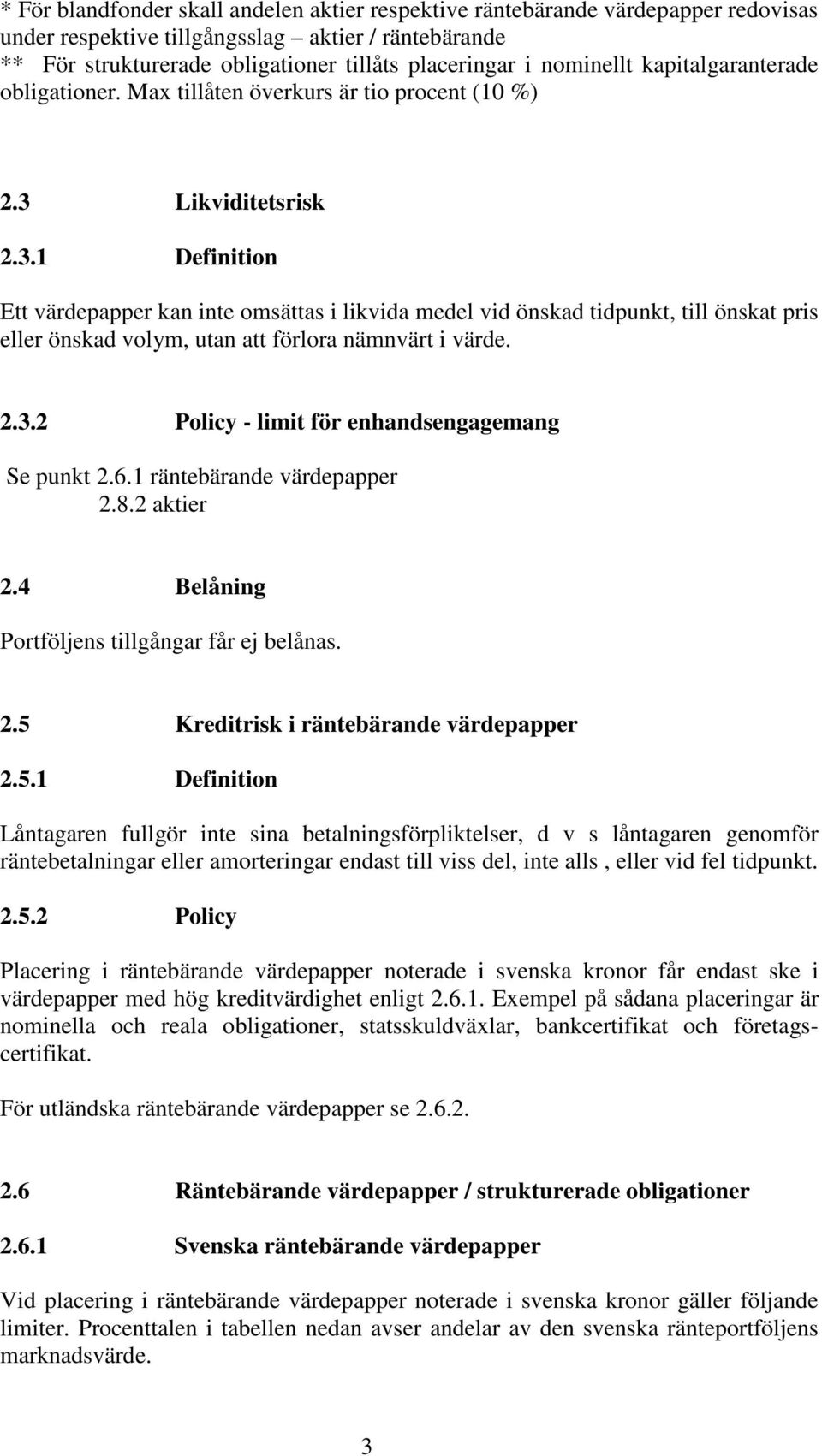 Likviditetsrisk 2.3.1 Definition Ett värdepapper kan inte omsättas i likvida medel vid önskad tidpunkt, till önskat pris eller önskad volym, utan att förlora nämnvärt i värde. 2.3.2 Policy - limit för enhandsengagemang Se punkt 2.