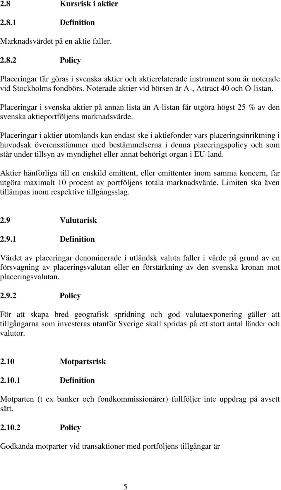 Placeringar i aktier utomlands kan endast ske i aktiefonder vars placeringsinriktning i huvudsak överensstämmer med bestämmelserna i denna placeringspolicy och som står under tillsyn av myndighet