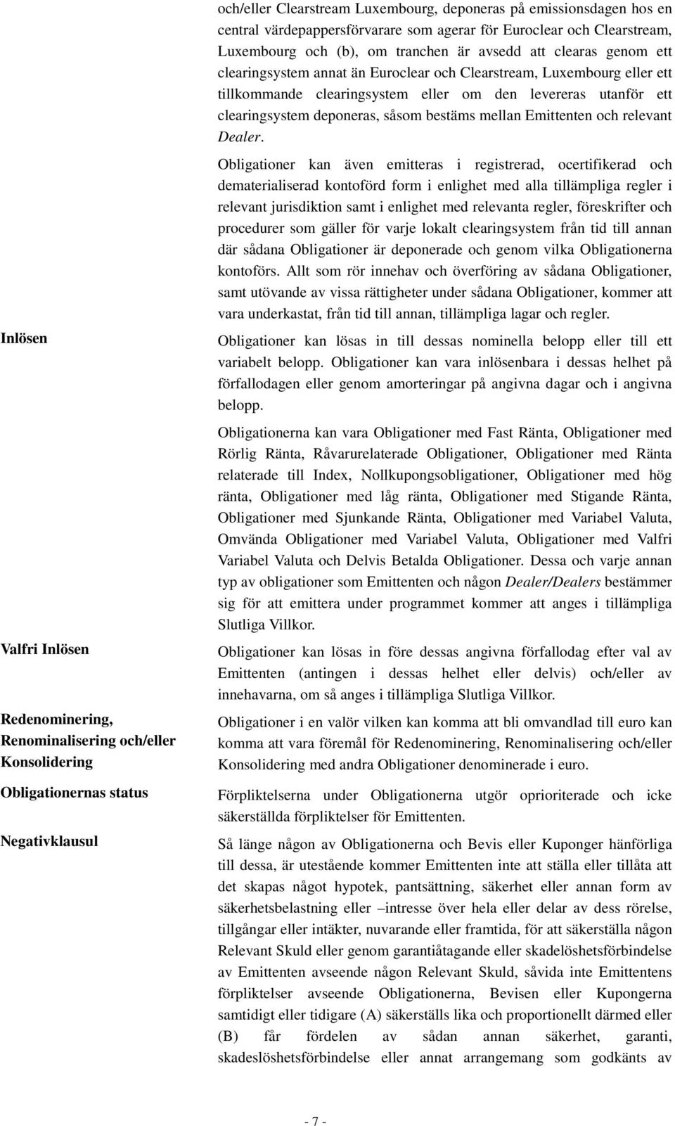 tillkommande clearingsystem eller om den levereras utanför ett clearingsystem deponeras, såsom bestäms mellan Emittenten och relevant Dealer.