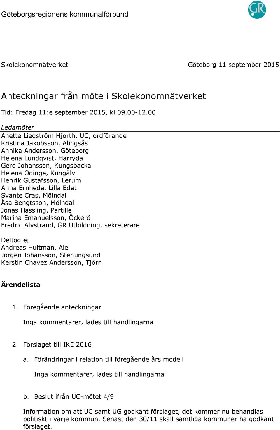 Gustafsson, Lerum Anna Ernhede, Lilla Edet Svante Cras, Mölndal Åsa Bengtsson, Mölndal Jonas Hassling, Partille Marina Emanuelsson, Öckerö Fredric Alvstrand, GR Utbildning, sekreterare Deltog ej
