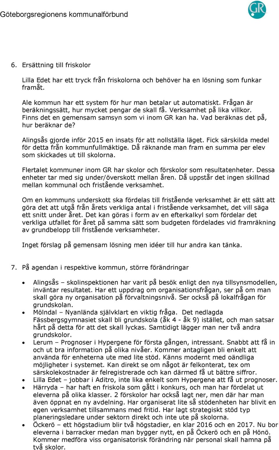 Alingsås gjorde inför 2015 en insats för att nollställa läget. Fick särskilda medel för detta från kommunfullmäktige. Då räknande man fram en summa per elev som skickades ut till skolorna.