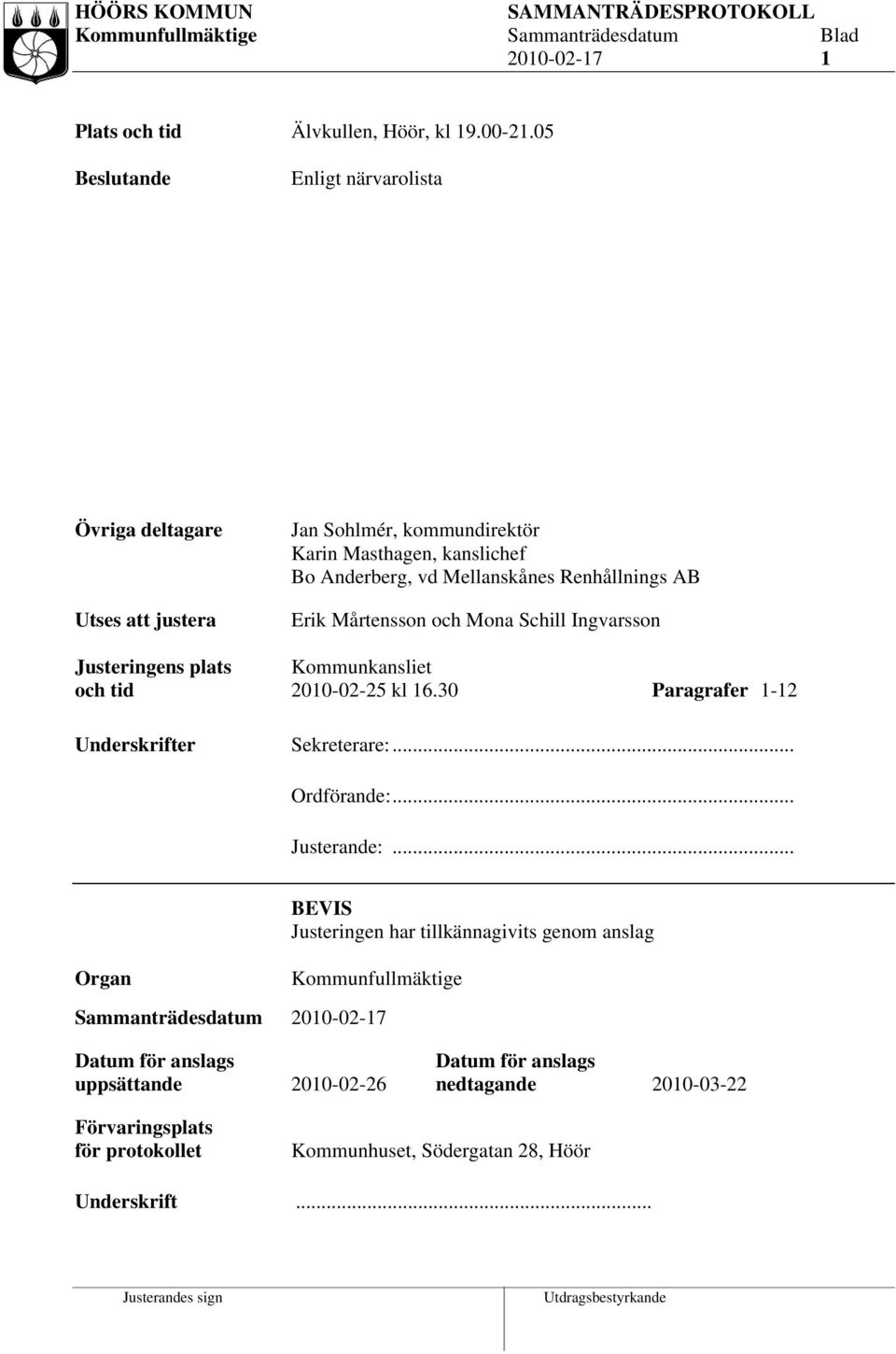 Erik Mårtensson och Mona Schill Ingvarsson Justeringens plats Kommunkansliet och tid 2010-02-25 kl 16.30 Paragrafer 1-12 Underskrifter Sekreterare:... Ordförande:.