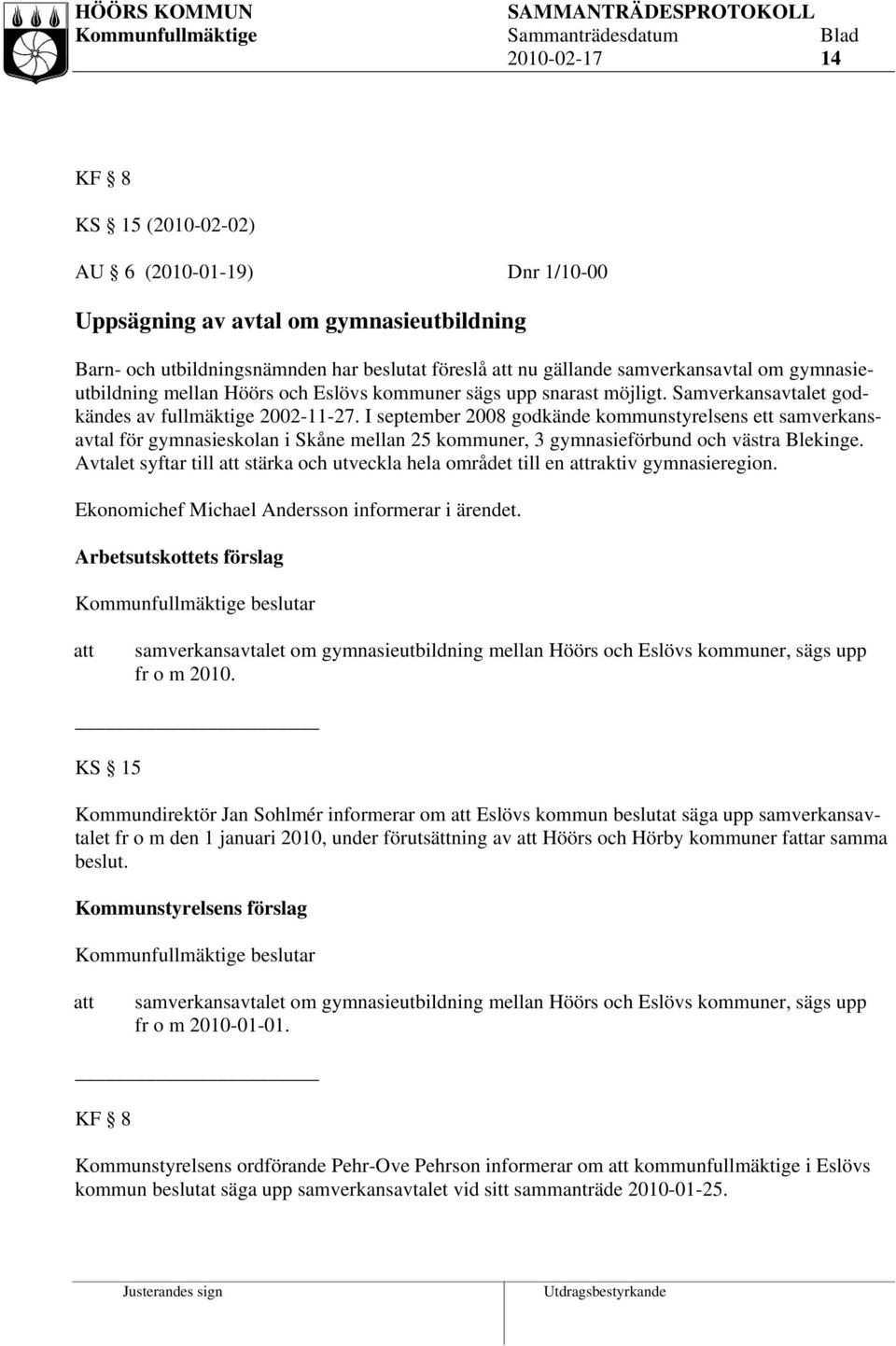 I september 2008 godkände kommunstyrelsens ett samverkansavtal för gymnasieskolan i Skåne mellan 25 kommuner, 3 gymnasieförbund och västra Blekinge.