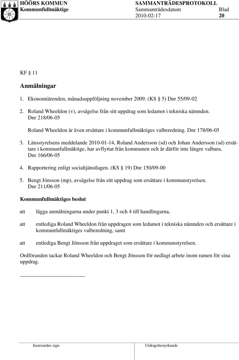 Länsstyrelsens meddelande 2010-01-14, Roland Andersson (sd) och Johan Andersson (sd) ersättare i kommunfullmäktige, har avflyttat från kommunen och är därför inte längre valbara. Dnr 166/06-05 4.