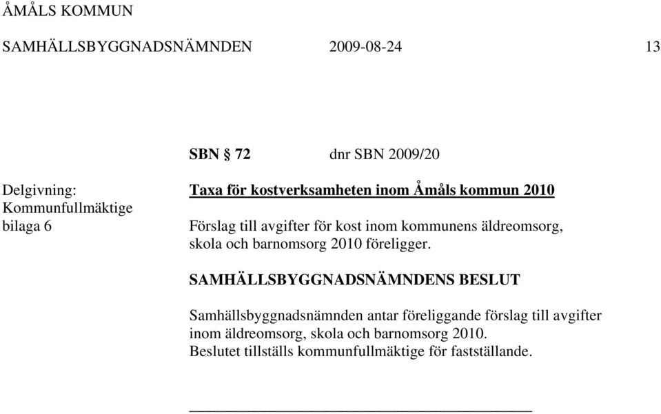 äldreomsorg, skola och barnomsorg 2010 föreligger.