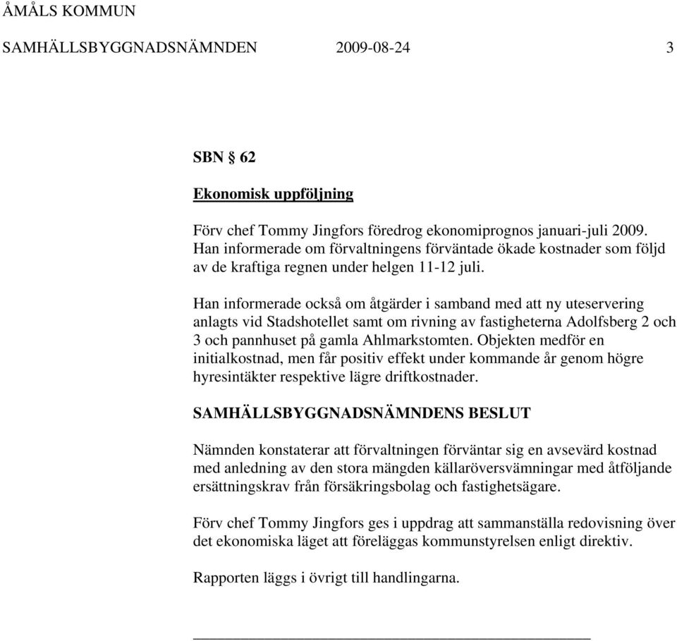 Han informerade också om åtgärder i samband med att ny uteservering anlagts vid Stadshotellet samt om rivning av fastigheterna Adolfsberg 2 och 3 och pannhuset på gamla Ahlmarkstomten.