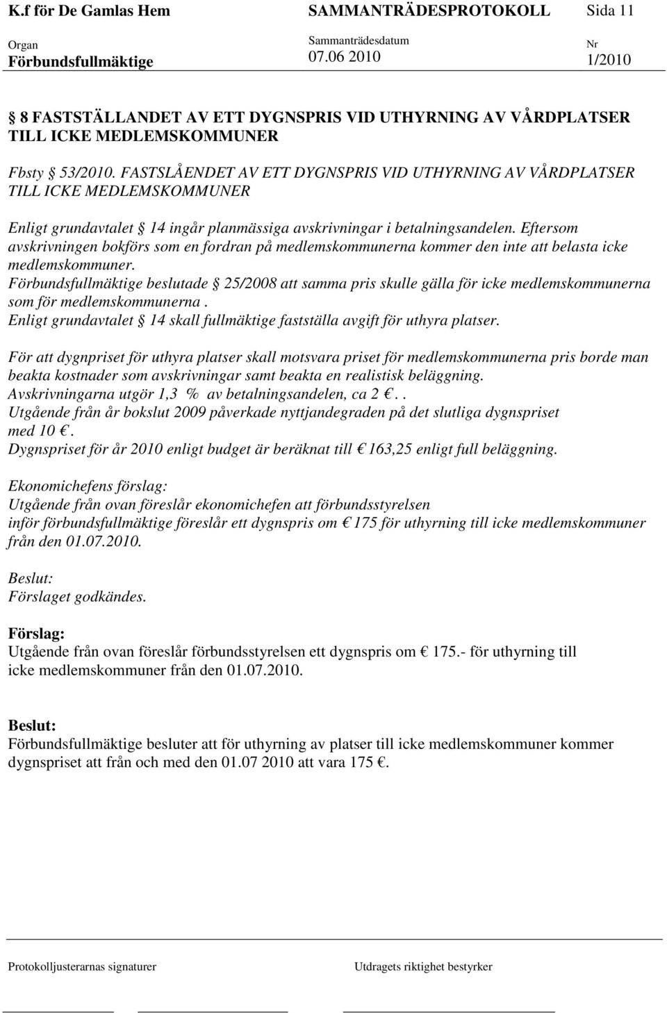 Eftersom avskrivningen bokförs som en fordran på medlemskommunerna kommer den inte att belasta icke medlemskommuner.