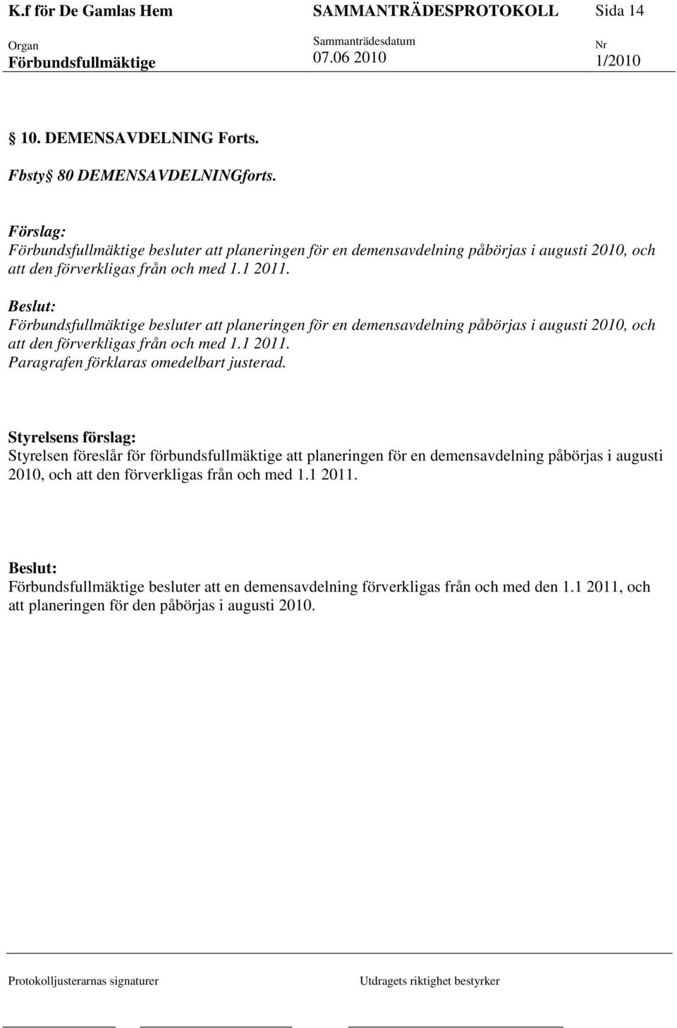 besluter att planeringen för en demensavdelning påbörjas i augusti 2010, och att den förverkligas från och med 1.1 2011. Paragrafen förklaras omedelbart justerad.