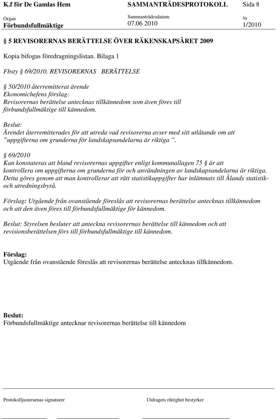 Ärendet återremitterades för att utreda vad revisorerna avser med sitt utlåtande om att uppgifterna om grunderna för landskapsandelarna är riktiga.