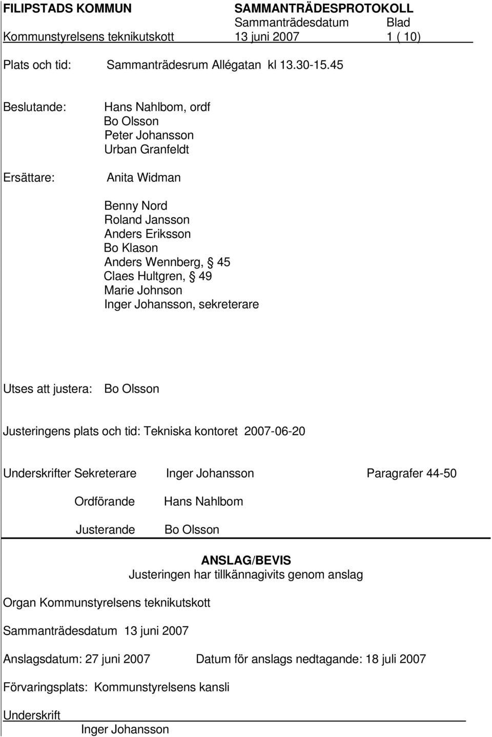 Marie Johnson Inger Johansson, sekreterare Utses att justera: Bo Olsson Justeringens plats och tid: Tekniska kontoret 2007-06-20 Underskrifter Sekreterare Inger Johansson Paragrafer 44-50