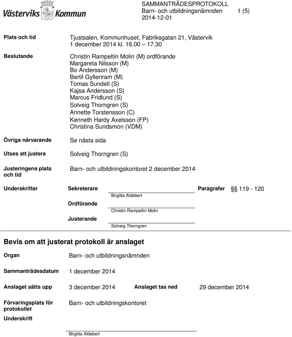 Torstensson (C) Kenneth Hardy Axelsson (FP) Christina Sundsmon (VDM) Se nästa sida Solveig Thorngren (S) Barn- och utbildningskontoret 2 december 2014 Underskrifter Sekreterare Paragrafer 119-120