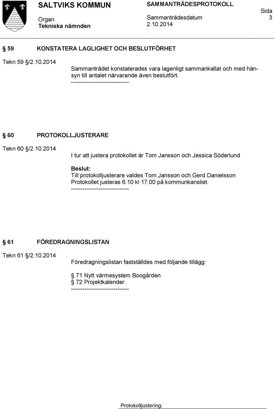 ------------------------------ 60 PROTOKOLLJUSTERARE Tekn 60 / I tur att justera protokollet är Tom Jansson och Jessica Söderlund Till