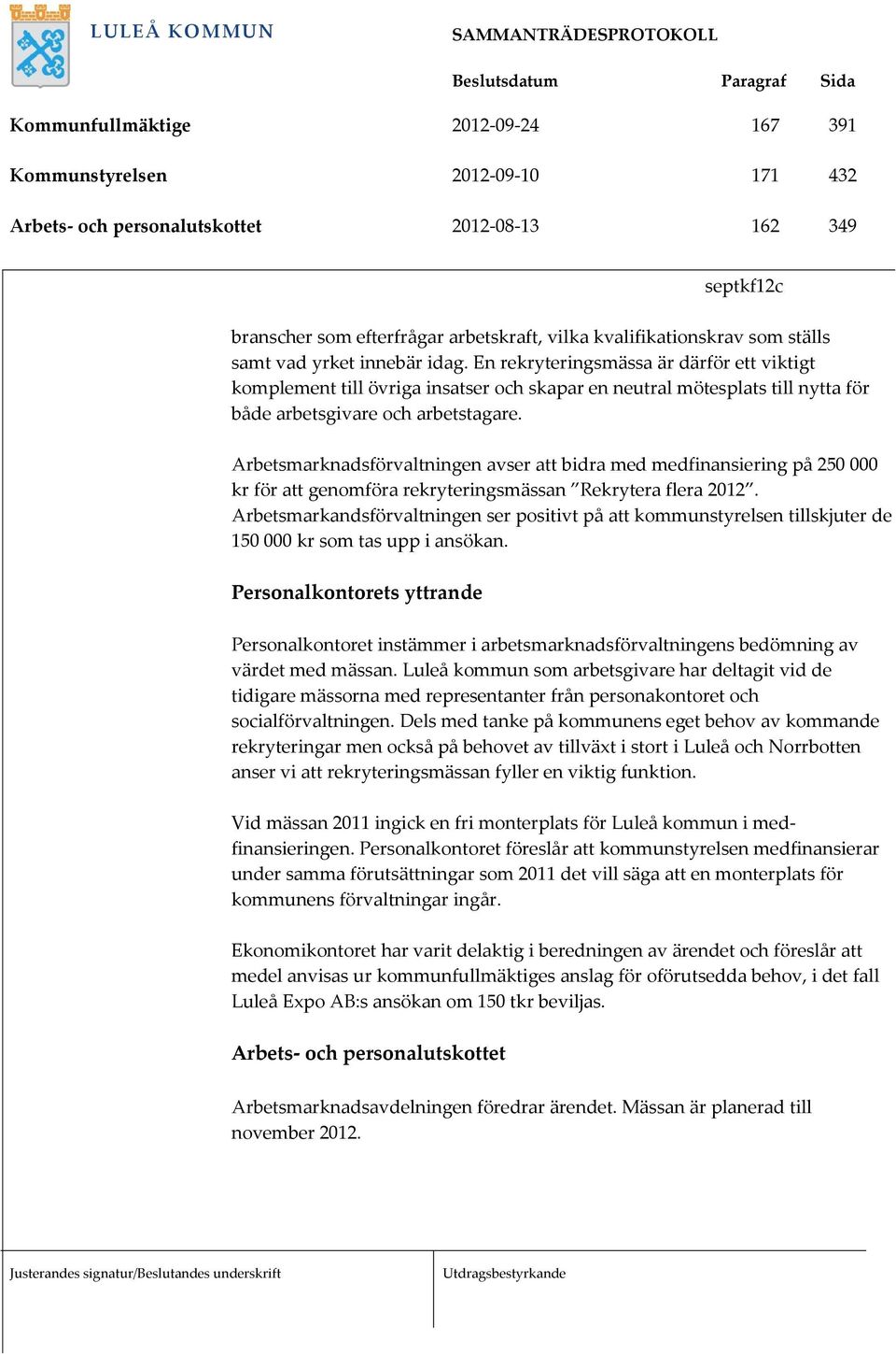 Arbetsmarknadsförvaltningen avser att bidra med medfinansiering på 250 000 kr för att genomföra rekryteringsmässan Rekrytera flera 2012.