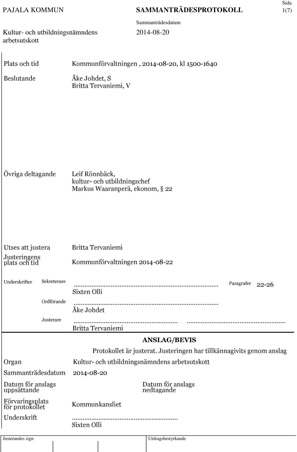 Sekreterare... Paragrafer 22-26 Sixten Olli Ordförande... Åke Johdet Justerare...... Britta Tervaniemi ANSLAG/BEVIS Protokollet är justerat.