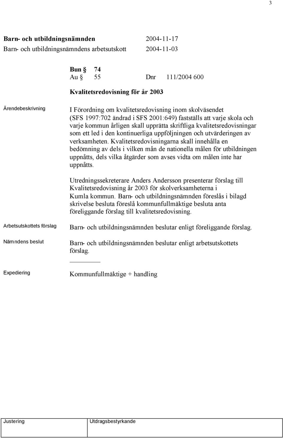 Kvalitetsredovisningarna skall innehålla en bedömning av dels i vilken mån de nationella målen för utbildningen uppnåtts, dels vilka åtgärder som avses vidta om målen inte har uppnåtts.