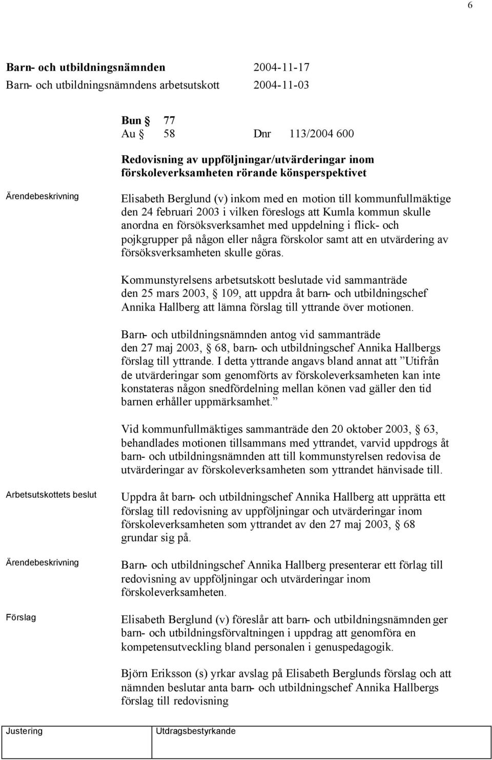 försöksverksamheten skulle göras.