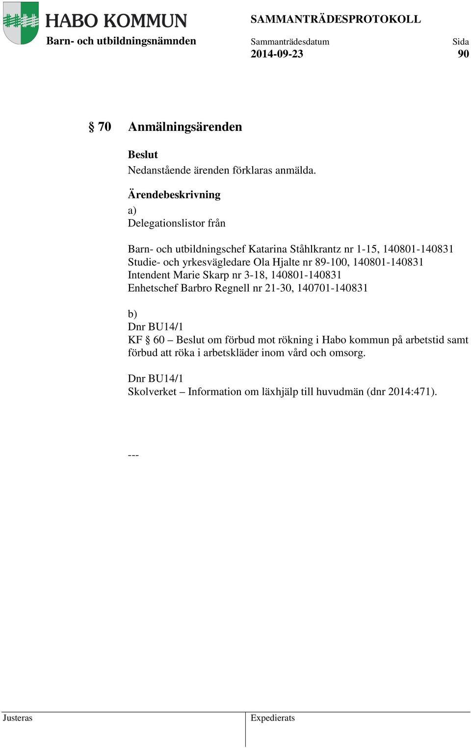 Hjalte nr 89-100, 140801-140831 Intendent Marie Skarp nr 3-18, 140801-140831 Enhetschef Barbro Regnell nr 21-30, 140701-140831 b)