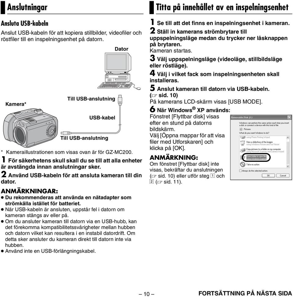 1 För säkerhetens skull skall du se till att alla enheter är avstängda innan anslutningar sker. 2 Använd USB-kabeln för att ansluta kameran till din dator.