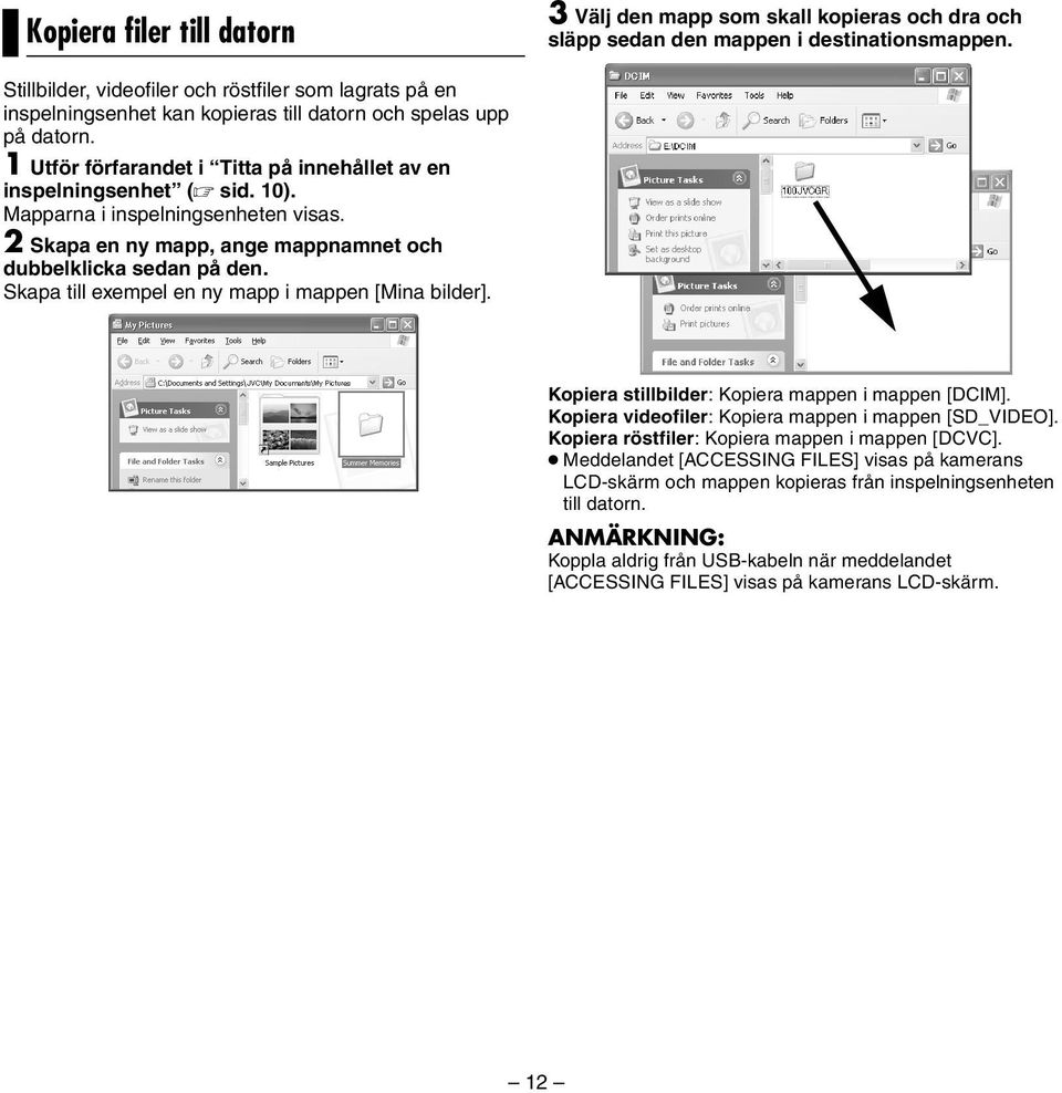 Mapparna i inspelningsenheten visas. 2 Skapa en ny mapp, ange mappnamnet och dubbelklicka sedan på den. Skapa till exempel en ny mapp i mappen [Mina bilder].