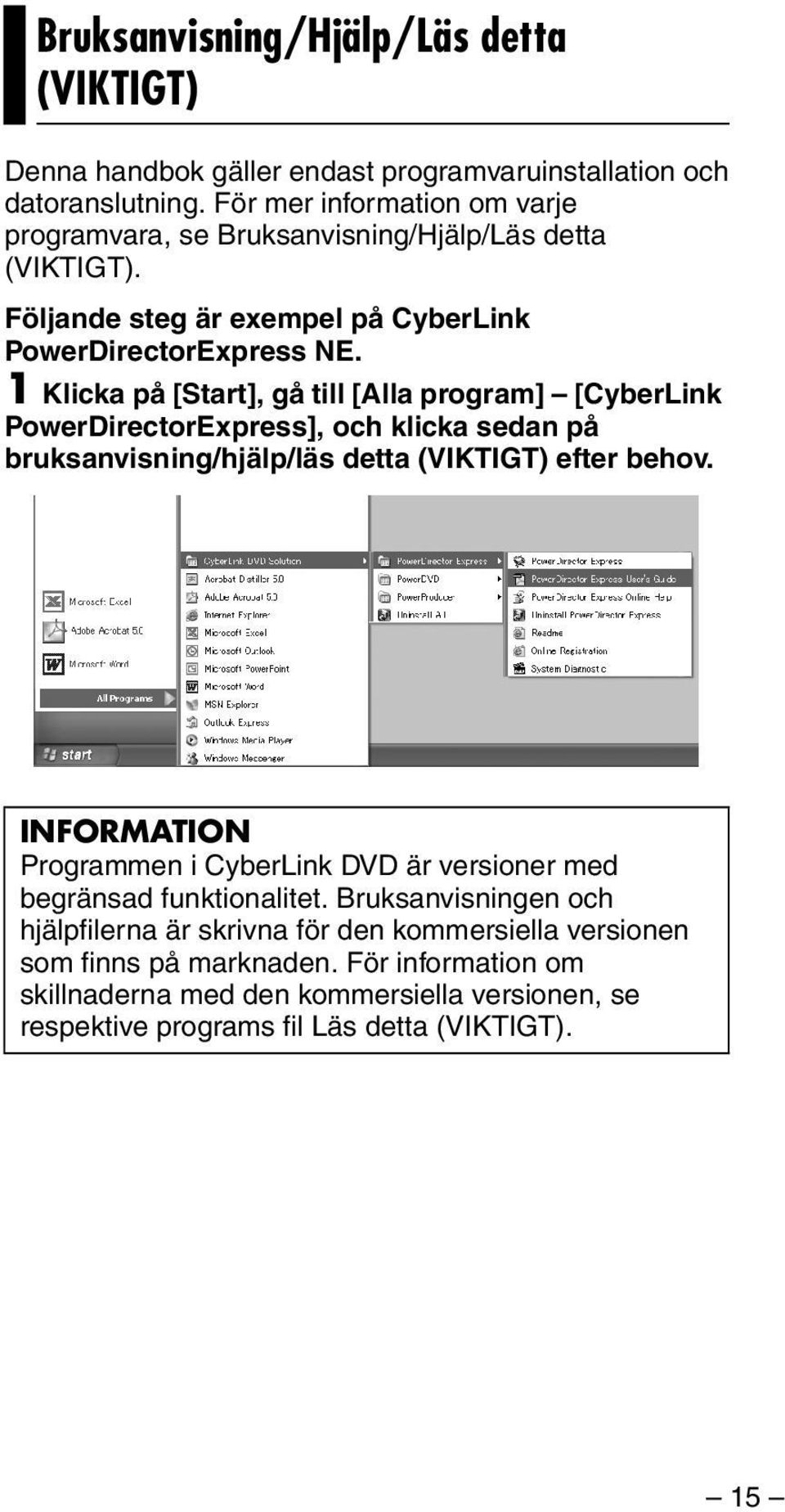 1 Klicka på [Start], gå till [Alla program] [CyberLink PowerDirectorExpress], och klicka sedan på bruksanvisning/hjälp/läs detta (VIKTIGT) efter behov.