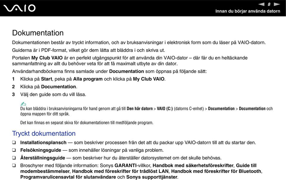 Portalen My Club VAIO är en perfekt utgångspunkt för att använda din VAIO-dator där får du en heltäckande sammanfattning av allt du behöver veta för att få maximalt utbyte av din dator.