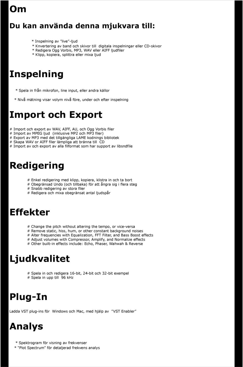 Import och export av WAV, AIFF, AU, och Ogg Vorbis filer # Import av MPEG ljud (inklusive MP2 och MP3 filer) # Export av MP3 med det tillgängliga LAME kodnings bibliotek # Skapa WAV or AIFF filer