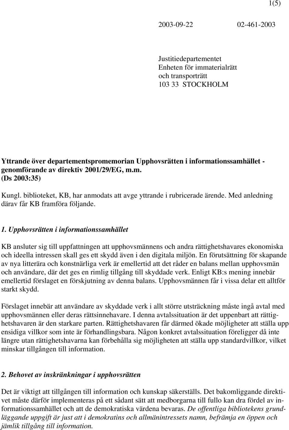 Upphovsrätten i informationssamhället KB ansluter sig till uppfattningen att upphovsmännens och andra rättighetshavares ekonomiska och ideella intressen skall ges ett skydd även i den digitala miljön.