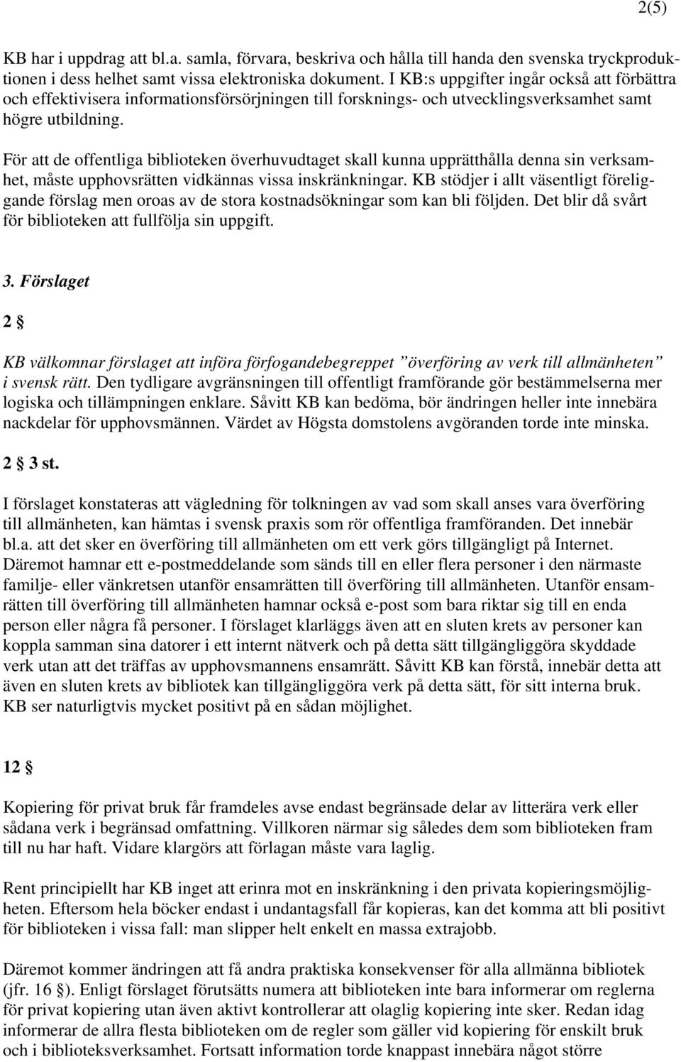 För att de offentliga biblioteken överhuvudtaget skall kunna upprätthålla denna sin verksamhet, måste upphovsrätten vidkännas vissa inskränkningar.