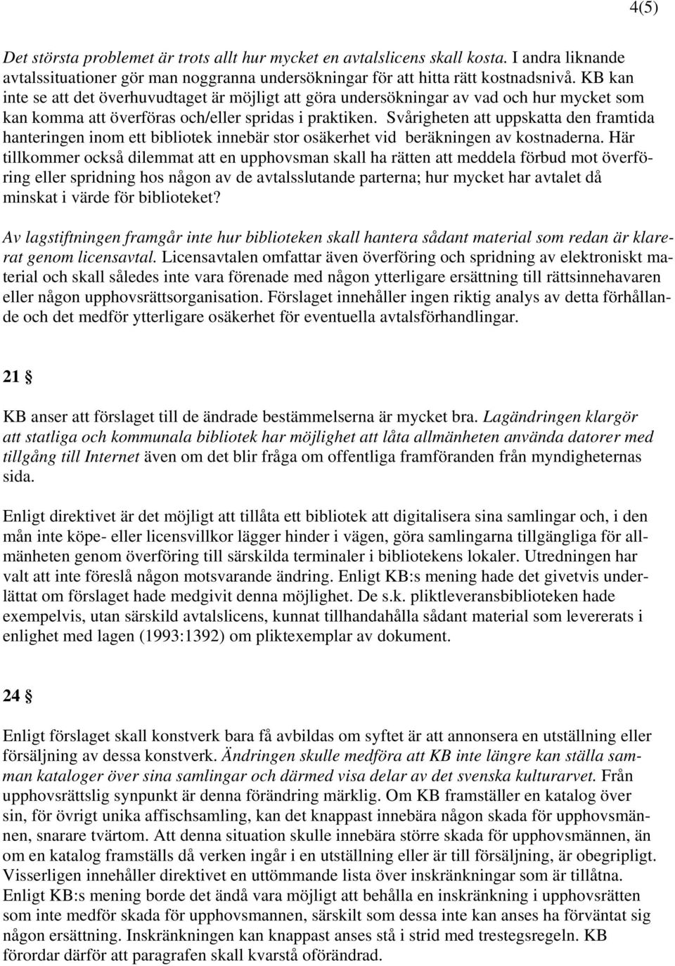 Svårigheten att uppskatta den framtida hanteringen inom ett bibliotek innebär stor osäkerhet vid beräkningen av kostnaderna.