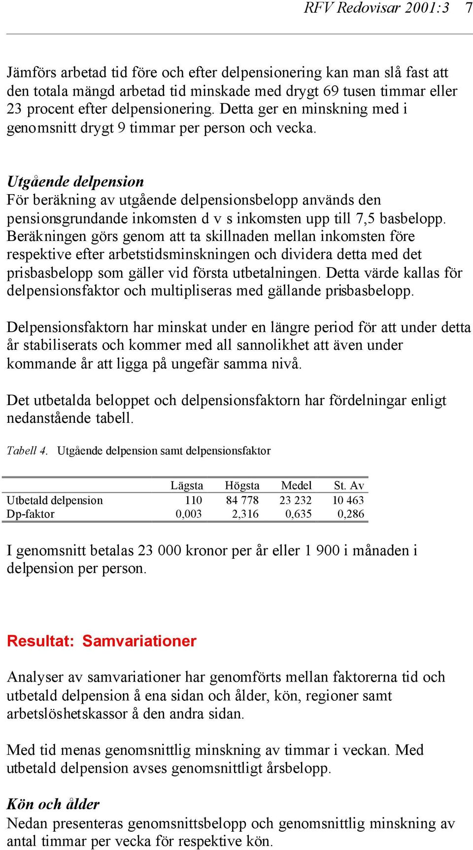 Utgående delpension För beräkning av utgående delpensionsbelopp används den pensionsgrundande inkomsten d v s inkomsten upp till 7,5 basbelopp.