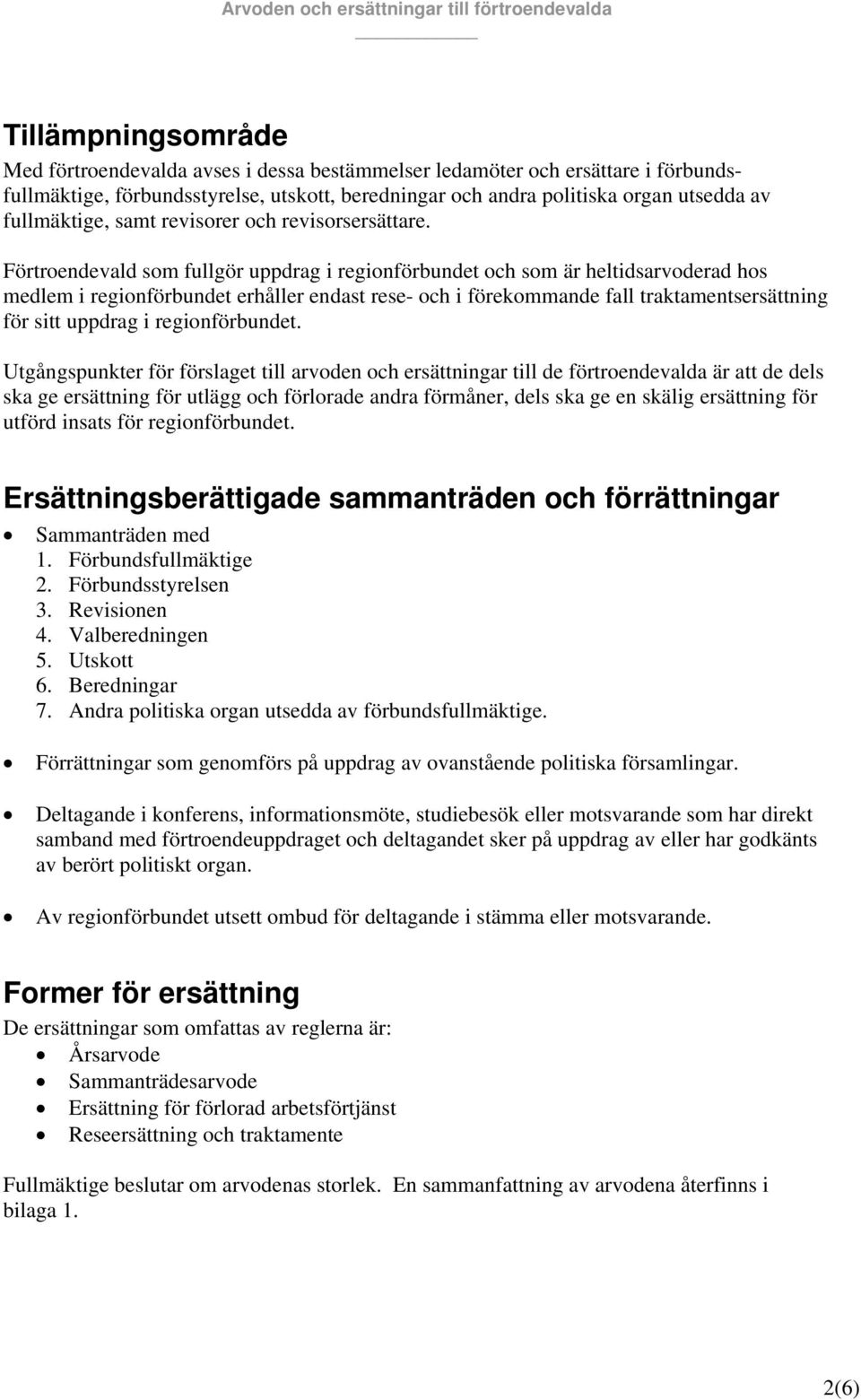 Förtroendevald som fullgör uppdrag i regionförbundet och som är heltidsarvoderad hos medlem i regionförbundet erhåller endast rese- och i förekommande fall traktamentsersättning för sitt uppdrag i